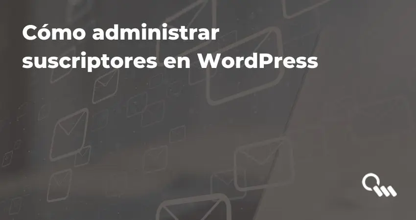 Cómo administrar suscriptores en WordPress Blog carlosmarca desarrollo web wordpress