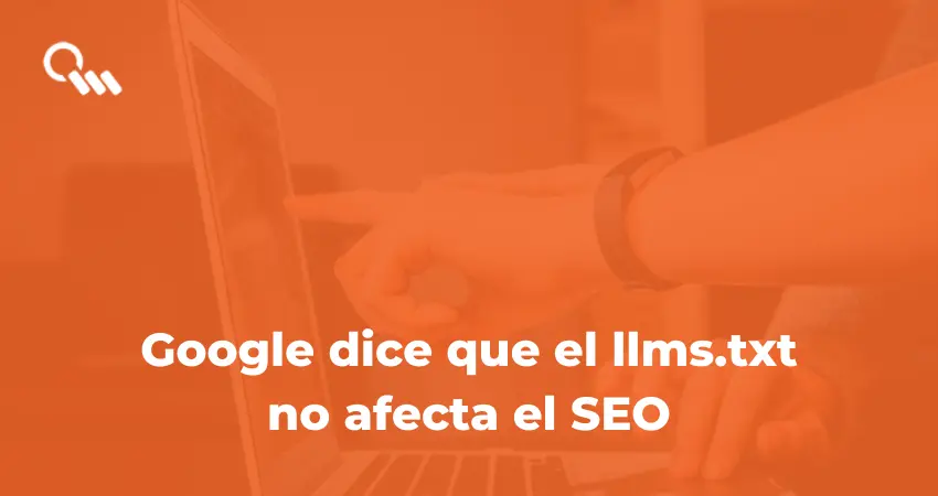 Google dice que el llms txt no afecta el SEO
